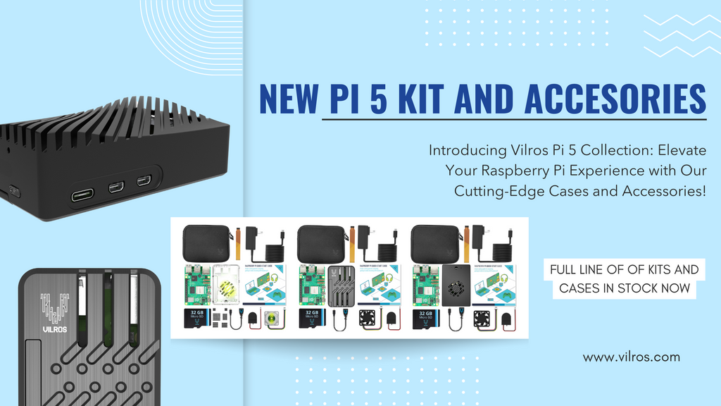 Introducing The Vilros Pi 5 Product Line: Elevate Your Raspberry Pi Experience with Our Cutting-Edge Cases, Accessories, and Kits!